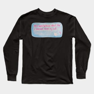 All i need to know about life i learned from my cat Long Sleeve T-Shirt